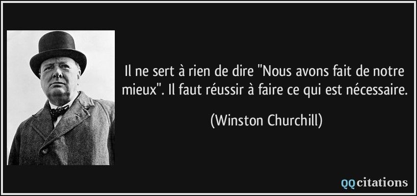 citation-il-ne-sert-a-rien-de-dire-nous-avons-fait-de-notre-mieux-il-faut-reussir-a-faire-ce-qui-est-winston-churchill-141925-2416759244.jpg